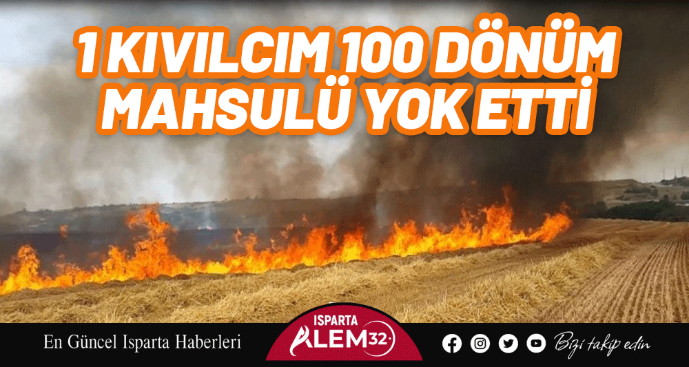 1 KIVILCIM 100 DÖNÜM MAHSULÜ YOK ETTİ