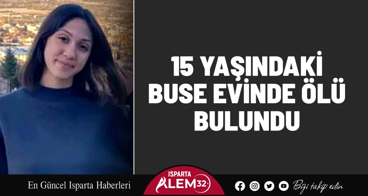 15 YAŞINDAKİ BUSE EVİNDE ÖLÜ BULUNDU