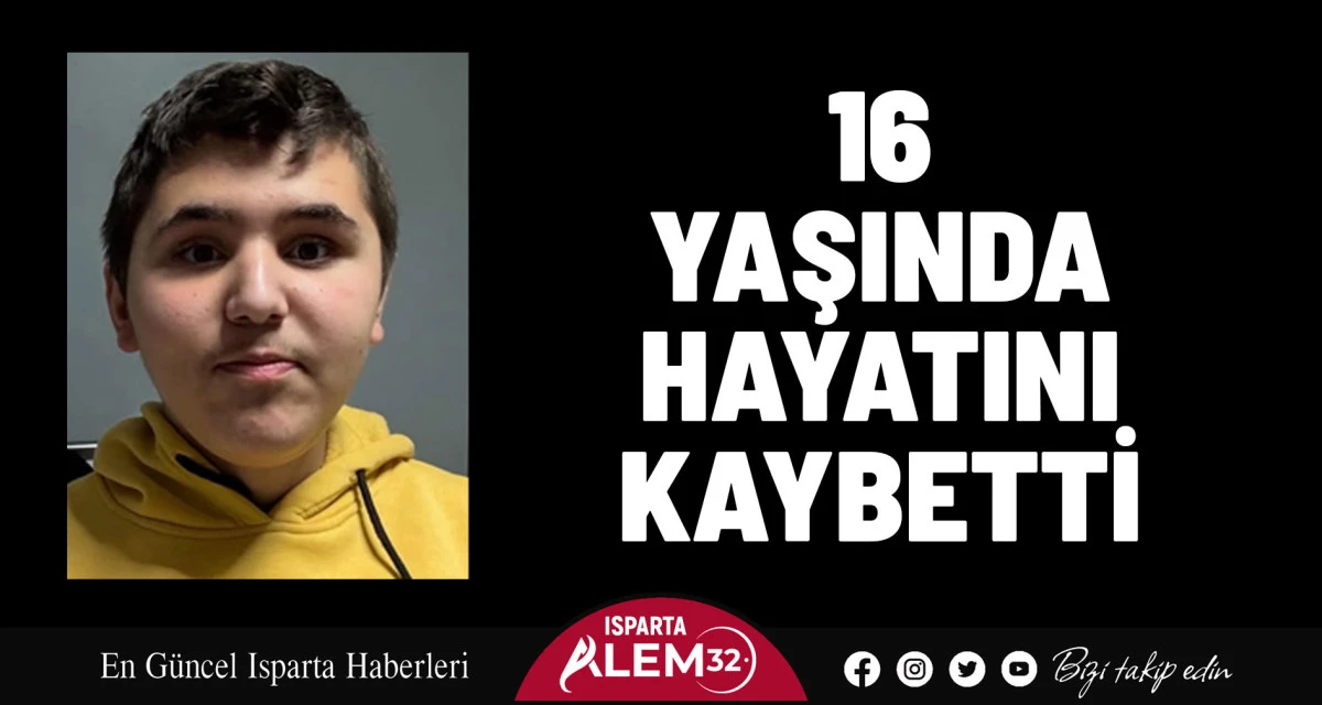 16 YAŞINDA HAYATINI KAYBETTİ