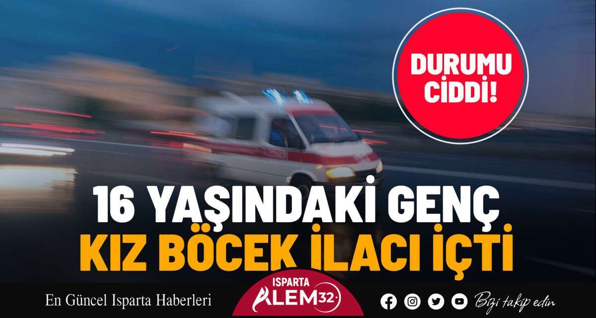 16 YAŞINDAKİ GENÇ KIZ BÖCEK İLACI İÇTİ