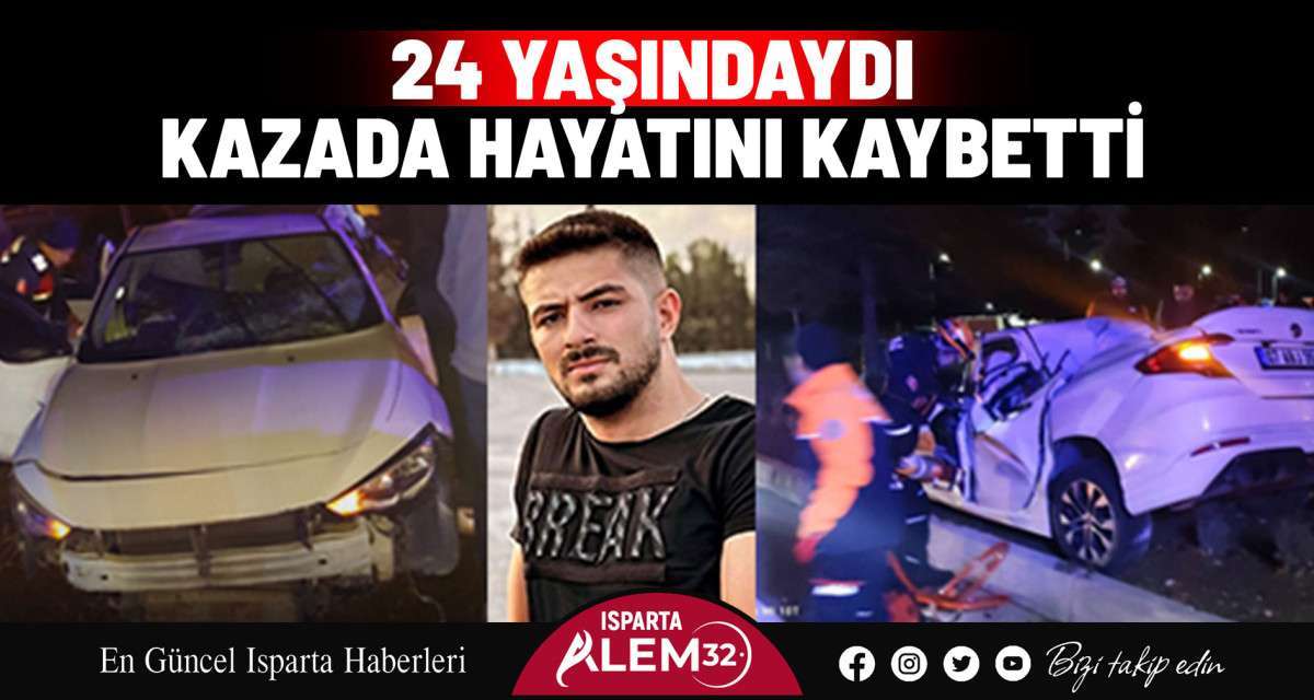 24 YAŞINDAYDI, KAZADA HAYATINI KAYBETTİ