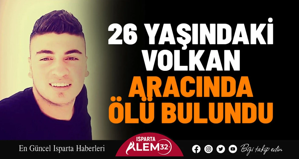 26 YAŞINDAKİ VOLKAN ARACINDA ÖLÜ BULUNDU