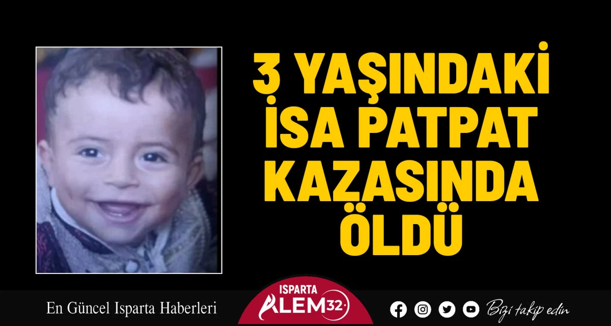 3 YAŞINDAKİ İSA PATPAT KAZASINDA ÖLDÜ