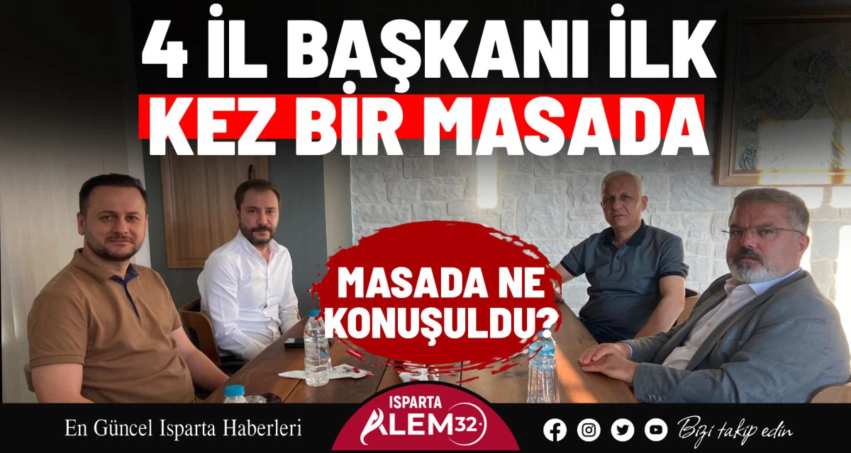 4 İL BAŞKANI İLK KEZ BİR MASADA! NE KONUŞULDU?