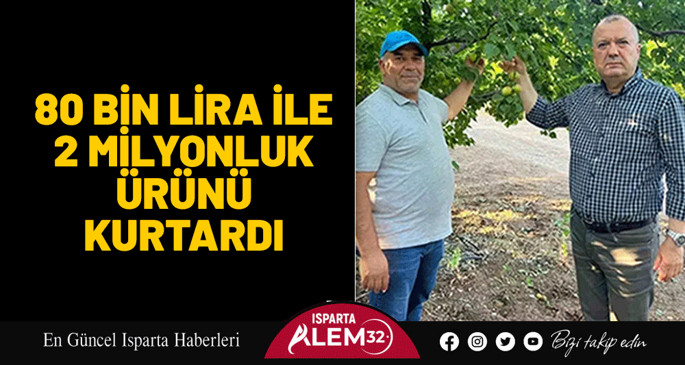 80 BİN LİRA İLE 2 MİLYONLUK ÜRÜNÜ KURTARDI