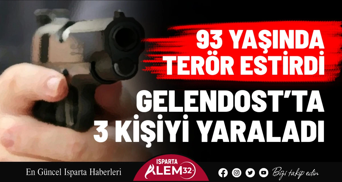 93 YAŞINDA TERÖR ESTİRDİ! GELENDOST’TA 3 KİŞİYİ YARALADI