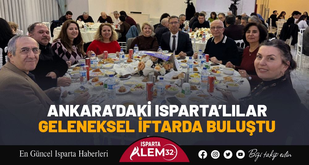 ANKARA&rsquo;DAKİ ISPARTA&rsquo;LILAR  GELENEKSEL İFTARDA BULUŞTU