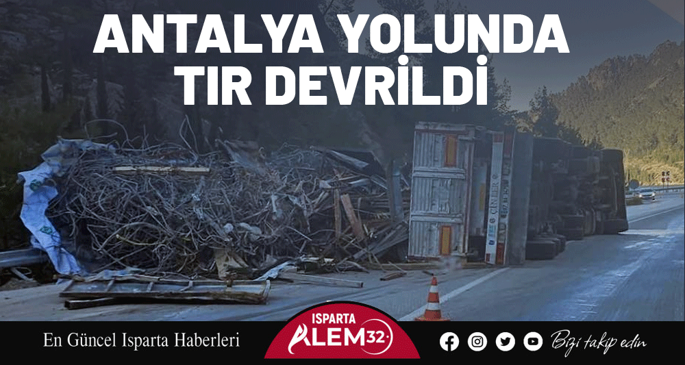 ANTALYA YOLUNDA TIR DEVRİLDİ