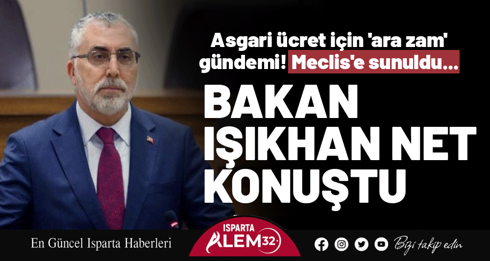 Asgari ücret için 'ara zam' gündemi! Meclis'e sunuldu... Bakan Işıkhan Net Konuştu