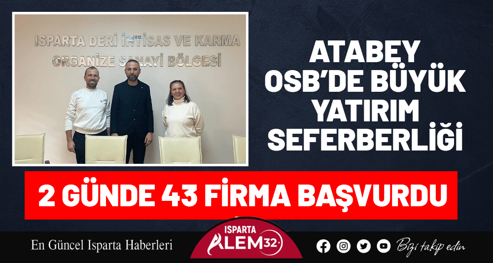 ATABEY OSB&rsquo;DE B&Uuml;Y&Uuml;K YATIRIM SEFERBERLİĞİ, 2 G&Uuml;NDE 43 FİRMA BAŞVURDU