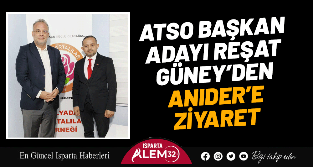 ATSO BAŞKAN ADAYI REŞAT GÜNEY’DEN ANIDER’E ZİYARET