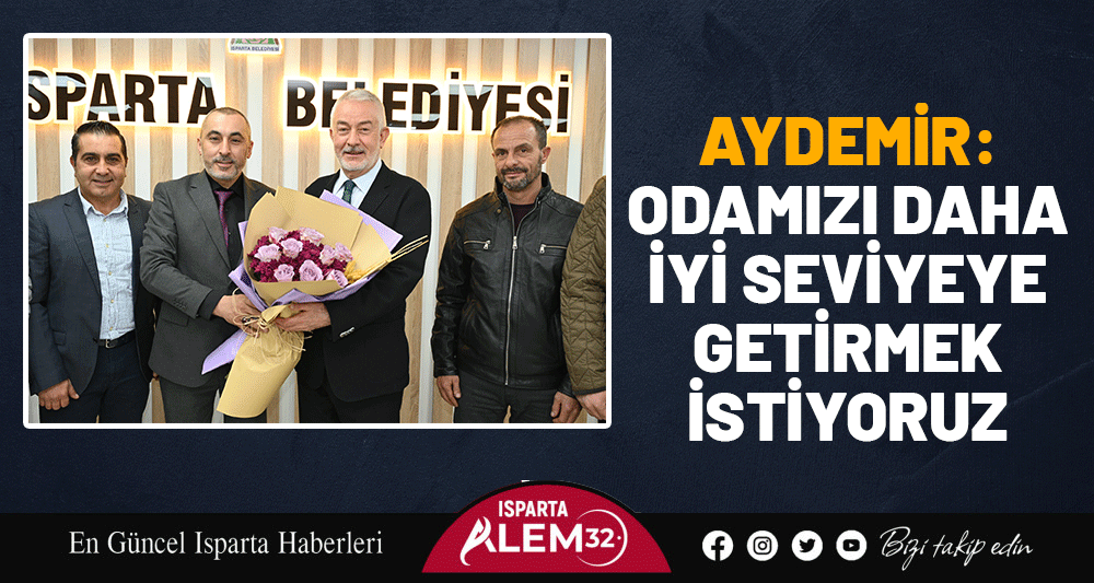 AYDEMİR: ODAMIZI DAHA İYİ SEVİYEYE GETİRMEK İSTİYORUZ