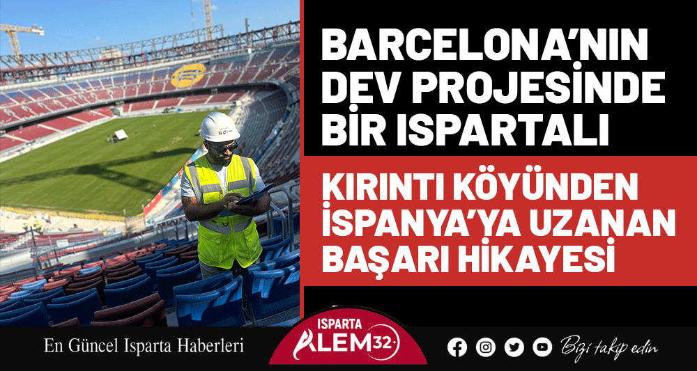 BARCELONA’NIN DEV PROJESİNDE BİR ISPARTALI! KIRINTI KÖYÜNDEN İSPANYA’YA UZANAN BAŞARI HİKAYESİ