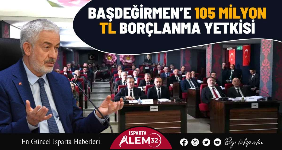 BAŞDEĞİRMEN’E 105 MİLYON TL BORÇLANMA YETKİSİ