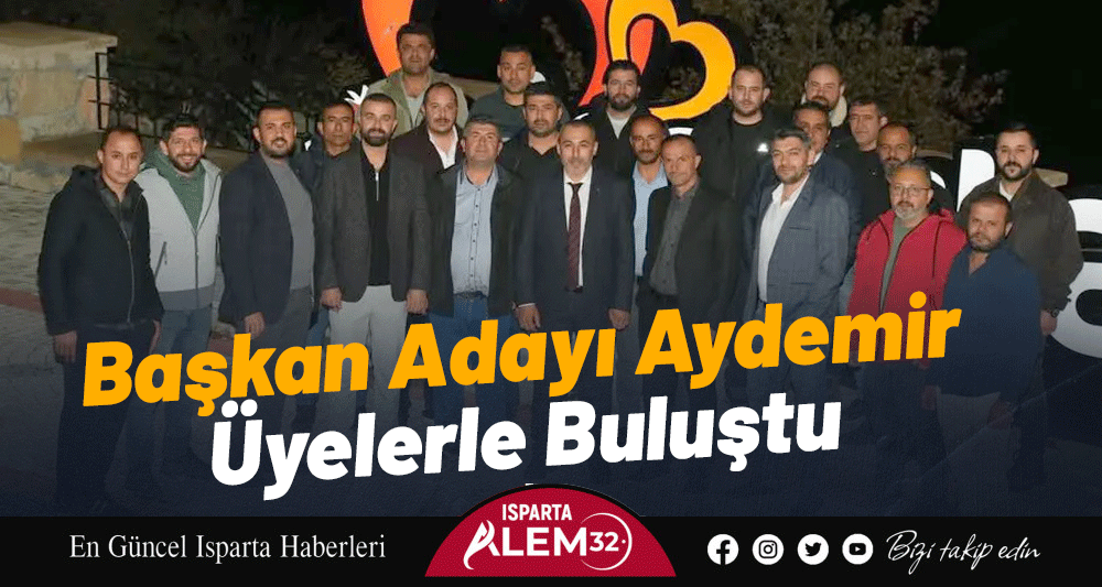 Başkan Adayı Aydemir Üyelerle Buluştu