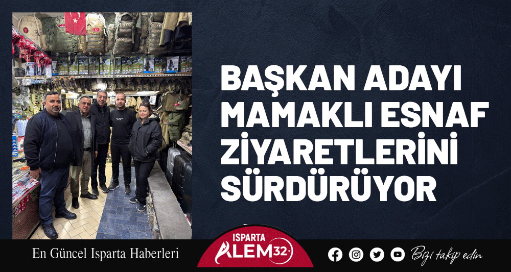BAŞKAN ADAYI MAMAKLI ESNAF ZİYARETLERİNİ S&Uuml;RD&Uuml;R&Uuml;YOR