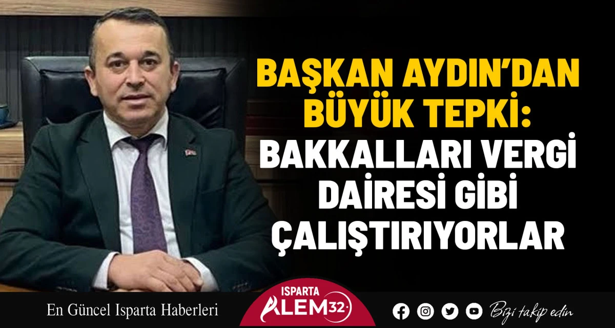 BAŞKAN AYDIN’DAN BÜYÜK TEPKİ: BAKKALLARI VERGİ DAİRESİ GİBİ ÇALIŞTIRIYORLAR