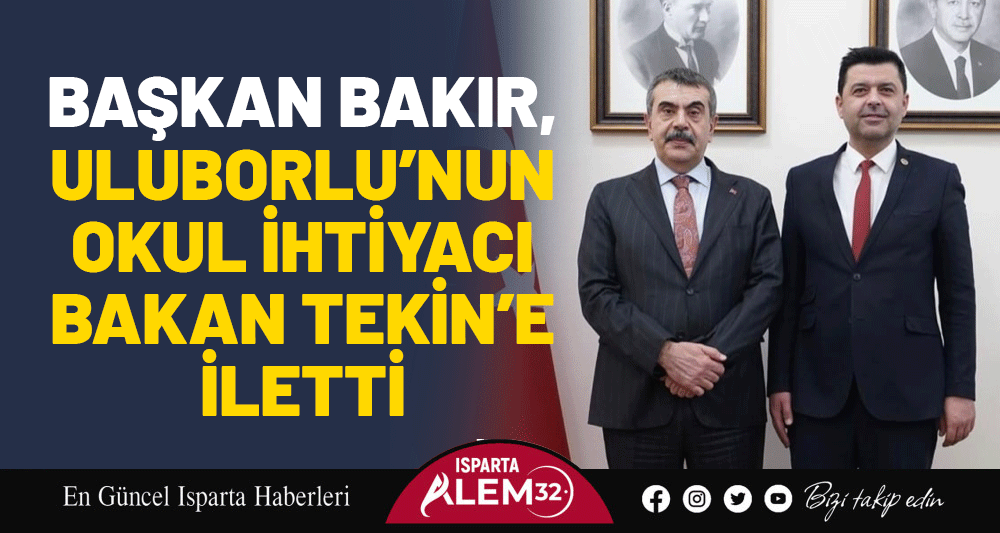 Başkan Bakır, Uluborlu&rsquo;nun Okul İhtiyacı Bakan Tekin&rsquo;e İletti