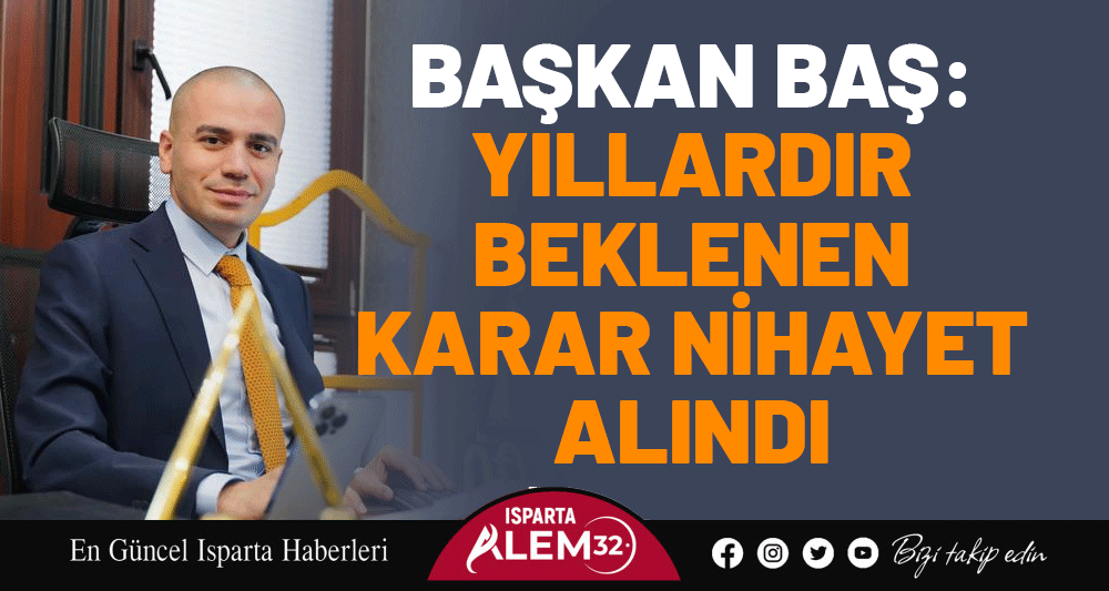 Başkan Baş: Yıllardır Beklenen Karar Nihayet Alındı