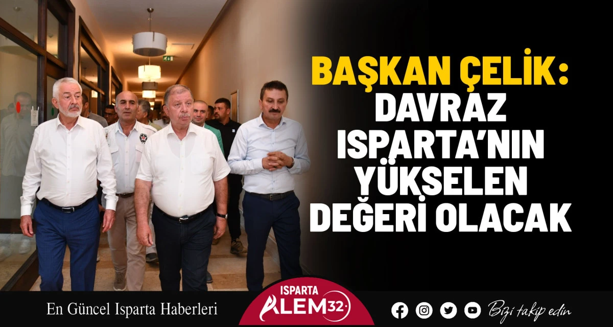 BAŞKAN ÇELİK: DAVRAZ ISPARTA’NIN  YÜKSELEN DEĞERİ OLACAK