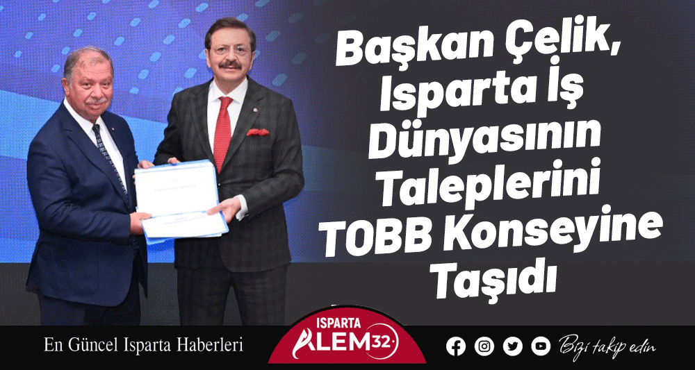 Başkan Çelik, Isparta İş Dünyasının  Taleplerini TOBB Konseyine Taşıdı