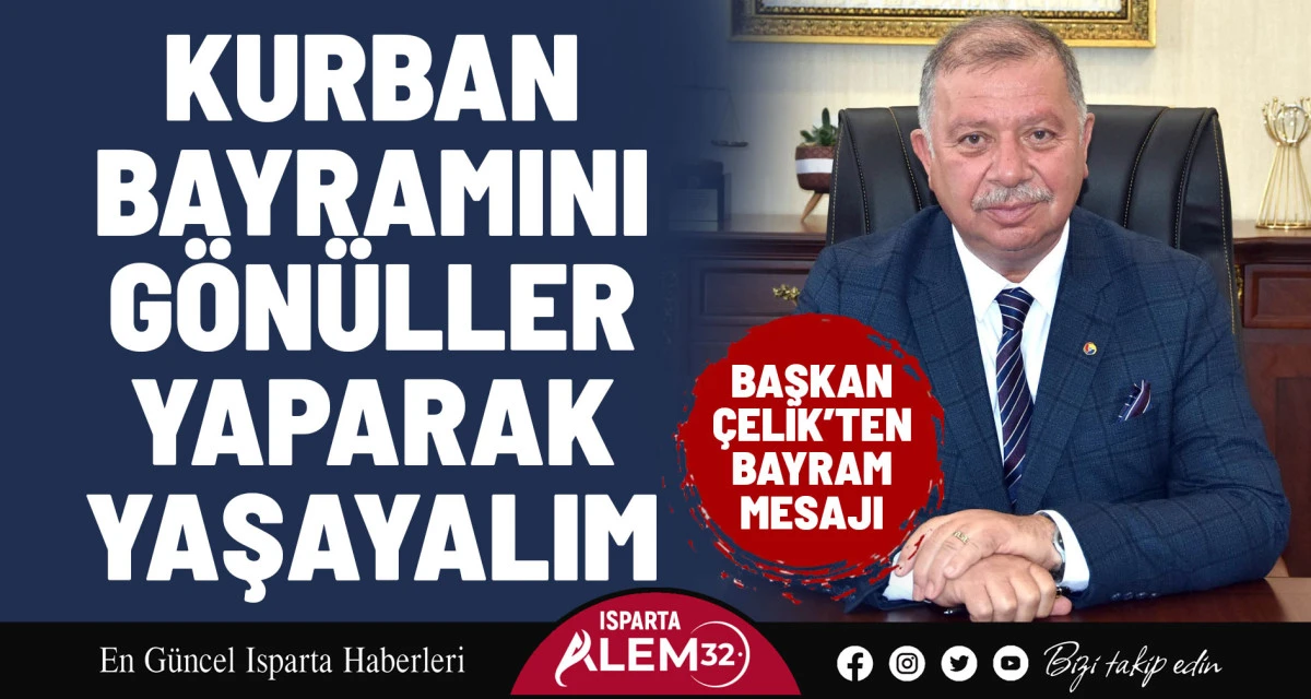 BAŞKAN ÇELİK: KURBAN BAYRAMINI GÖNÜLLER YAPARAK YAŞAYALIM