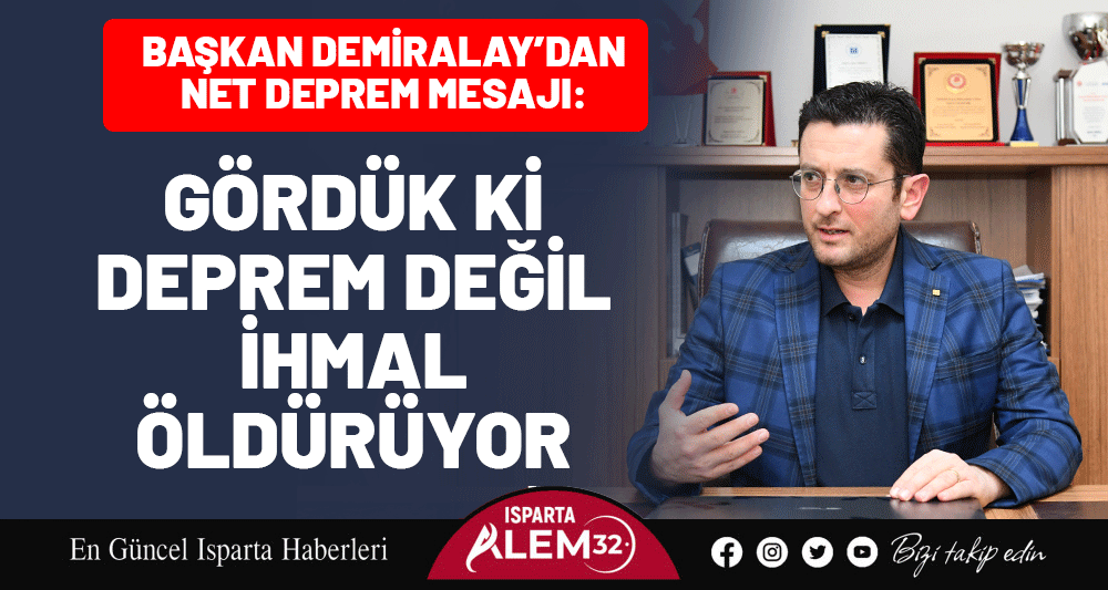 BAŞKAN DEMİRALAY&rsquo;DAN NET DEPREM MESAJI: G&Ouml;RD&Uuml;K Kİ DEPREM DEĞİL İHMAL &Ouml;LD&Uuml;R&Uuml;YOR
