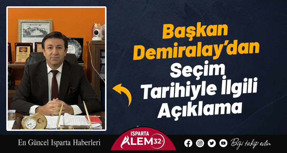 Başkan Demiralay&rsquo;dan Se&ccedil;im Tarihiyle İlgili A&ccedil;ıklama