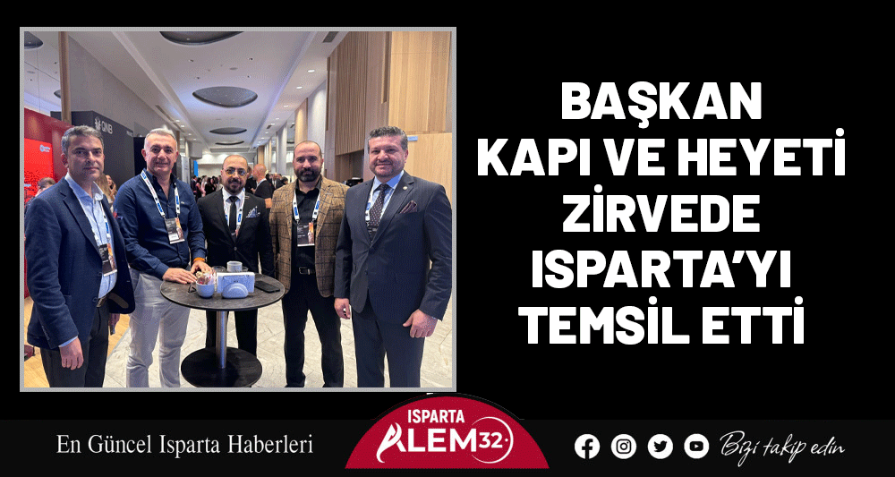BAŞKAN KAPI VE HEYETİ  ZİRVEDE ISPARTA’YI TEMSİL ETTİ