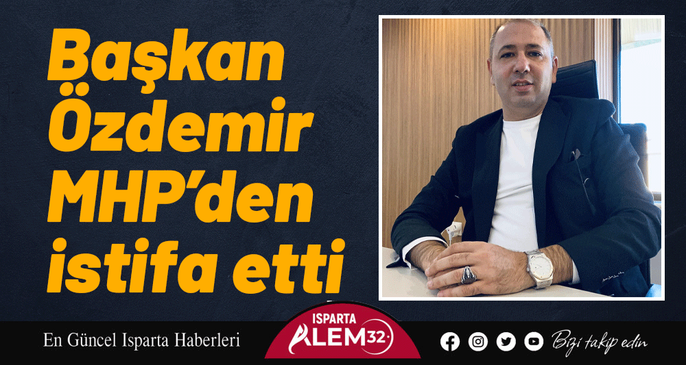 Başkan Özdemir MHP’den istifa etti