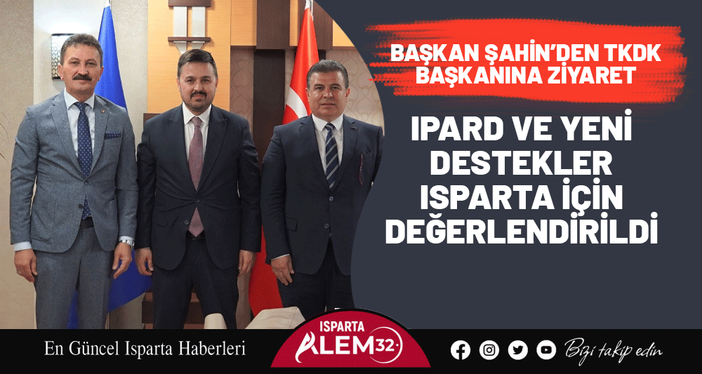 BAŞKAN ŞAHİN’DEN TKDK BAŞKANINA ZİYARET: IPARD VE YENİ DESTEKLER ISPARTA İÇİN DEĞERLENDİRİLDİ