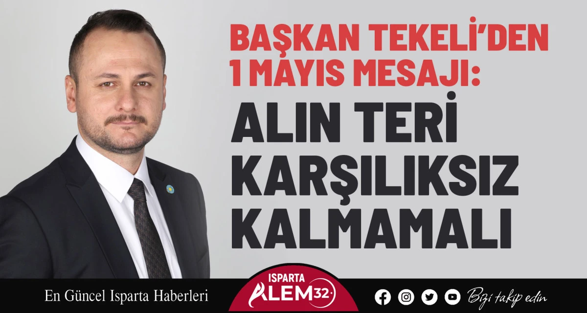 Başkan Tekeli’den 1 Mayıs Mesajı: Alın Teri Karşılıksız Kalmamalı