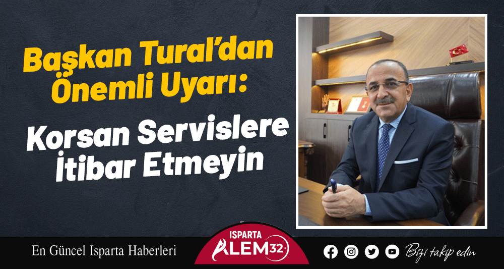 Başkan Tural’dan Önemli Uyarı: Korsan Servislere İtibar Etmeyin