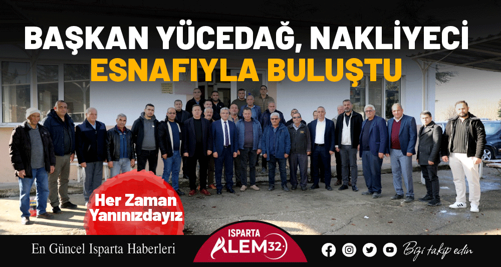 Başkan Yücedağ, ORMA Kamyoncular Birliğinde Nakliyeci Esnafıyla Buluştu