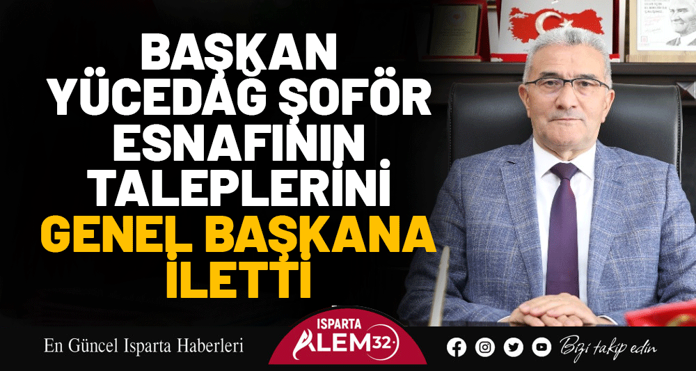 Başkan Yücedağ Şoför Esnafının Taleplerini Genel Başkana İletti