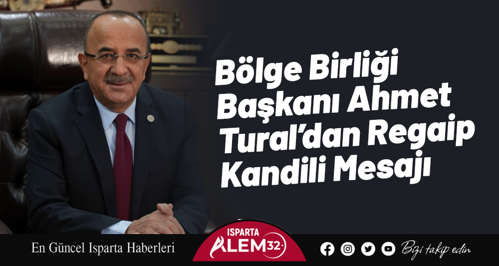 B&ouml;lge Birliği Başkanı Ahmet Tural&rsquo;dan Regaib Kandili Mesajı
