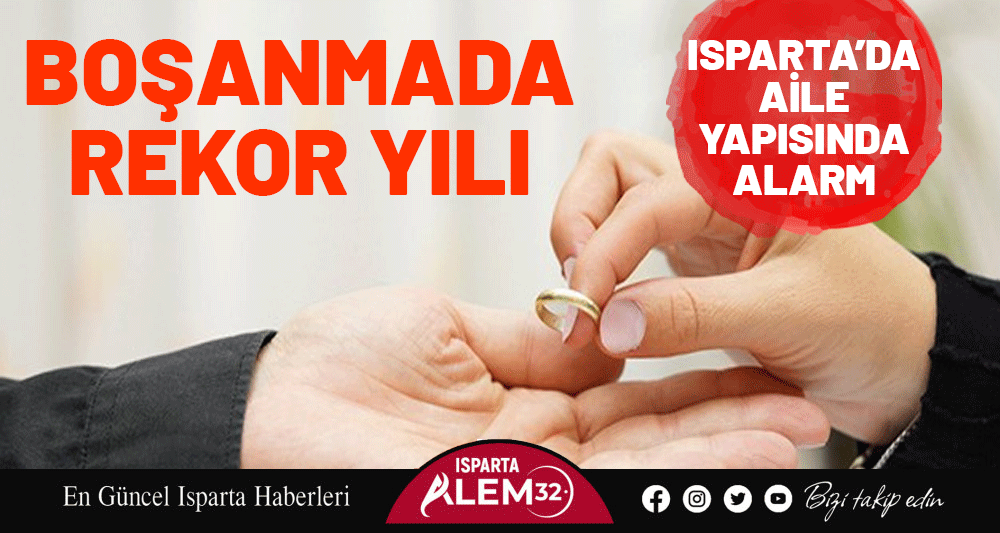 BOŞANMADA REKOR YILI: ISPARTA&rsquo;DA AİLE YAPISINDA ALARM