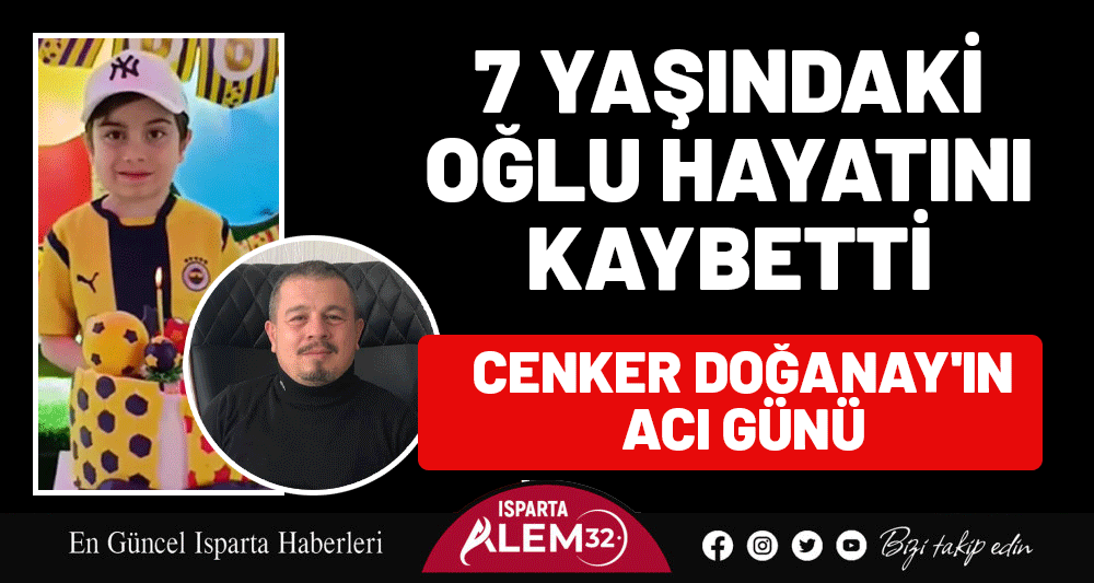 CENKER DOĞANAY'IN ACI G&Uuml;N&Uuml;: 7 YAŞINDAKİ OĞLU HAYATINI KAYBETTİ