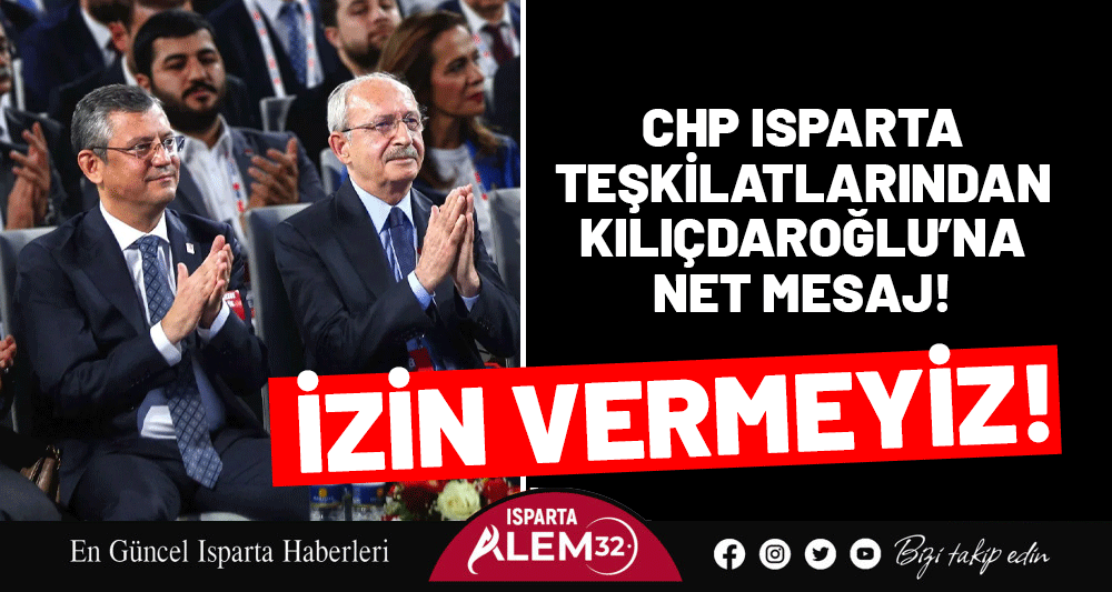 CHP ISPARTA TEŞKİLATLARINDAN KILIÇDAROĞLU’NA NET MESAJ: İZİN VERMEYİZ!