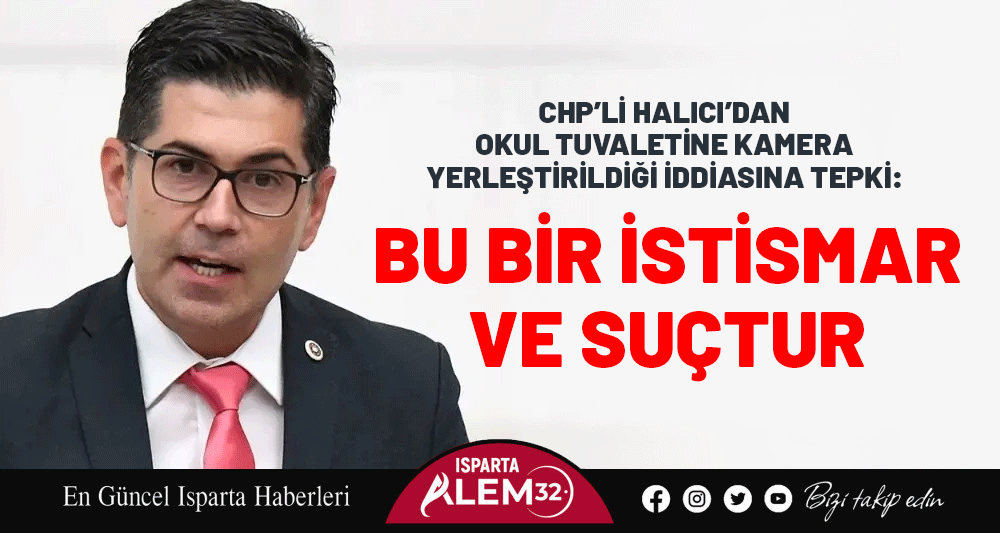 CHP&rsquo;Lİ HALICI&rsquo;DAN OKUL TUVALETİNE KAMERA YERLEŞTİRİLDİĞİ İDDİASINA TEPKİ: BU BİR İSTİSMAR VE SU&Ccedil;TUR