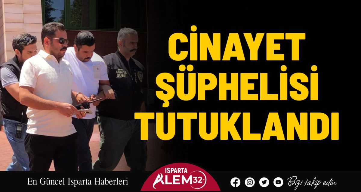 CİNAYET ŞÜPHELİSİ TUTUKLANDI