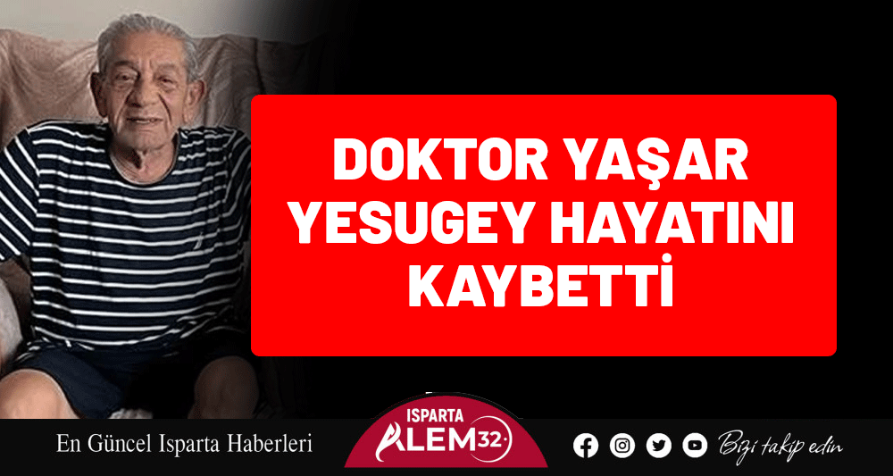 DOKTOR YAŞAR YESUGEY HAYATINI KAYBETTİ