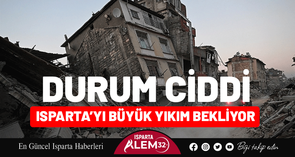 DURUM CİDDİ! ISPARTA&rsquo;YI B&Uuml;Y&Uuml;K YIKIM BEKLİYOR