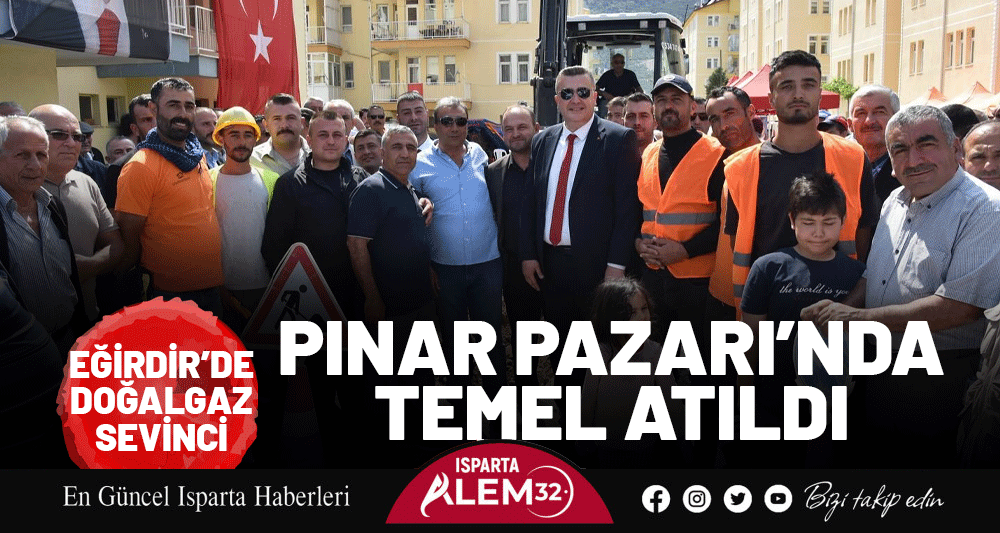 Eğirdir’de Doğalgaz Sevinci: Pınar Pazarı Mahallesi’nde Temel Atıldı