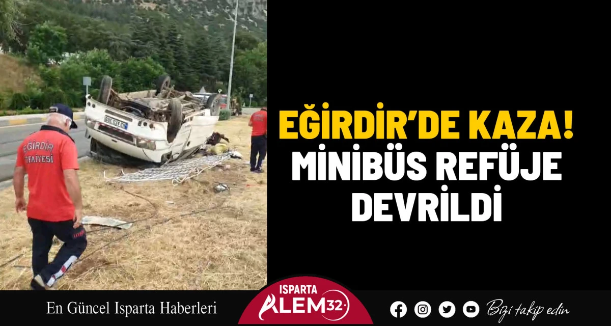 EĞİRDİR’DE KAZA! MİNİBÜS REFÜJE DEVRİLDİ