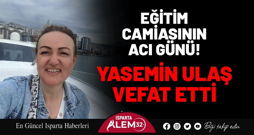EĞİTİM CAMİASININ ACI GÜNÜ! YASEMİN ULAŞ VEFAT ETTİ