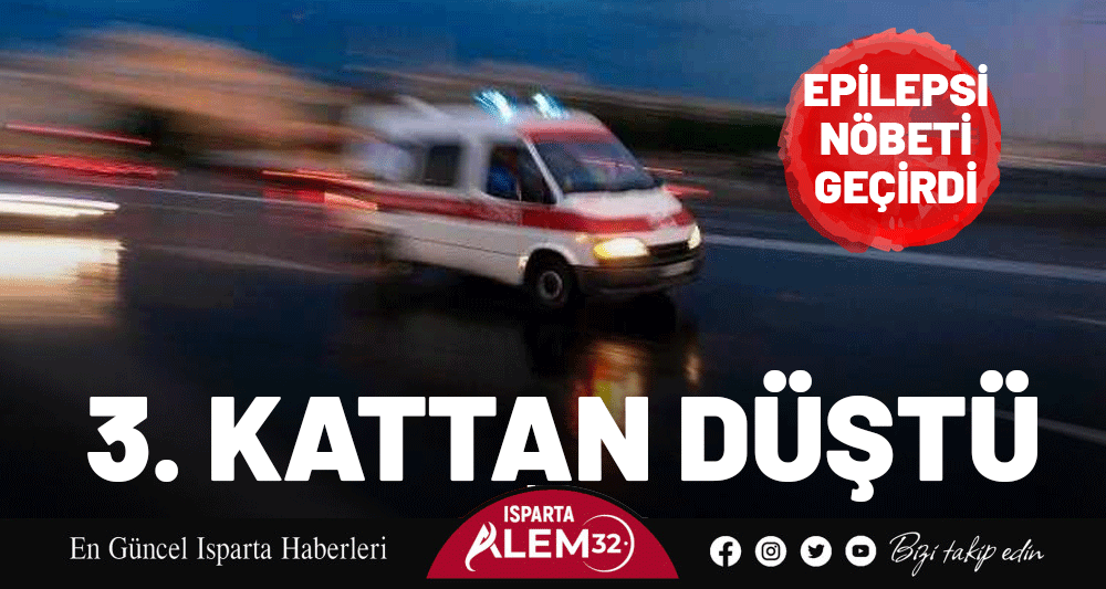 Epilepsi nöbeti geçirdi, 3. Kattan düştü