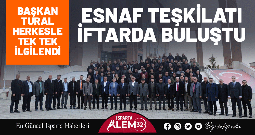 ESNAF TEŞKİLATI İFTARDA BULUŞTU: BAŞKAN TURAL HERKESLE TEK TEK İLGİLENDİ