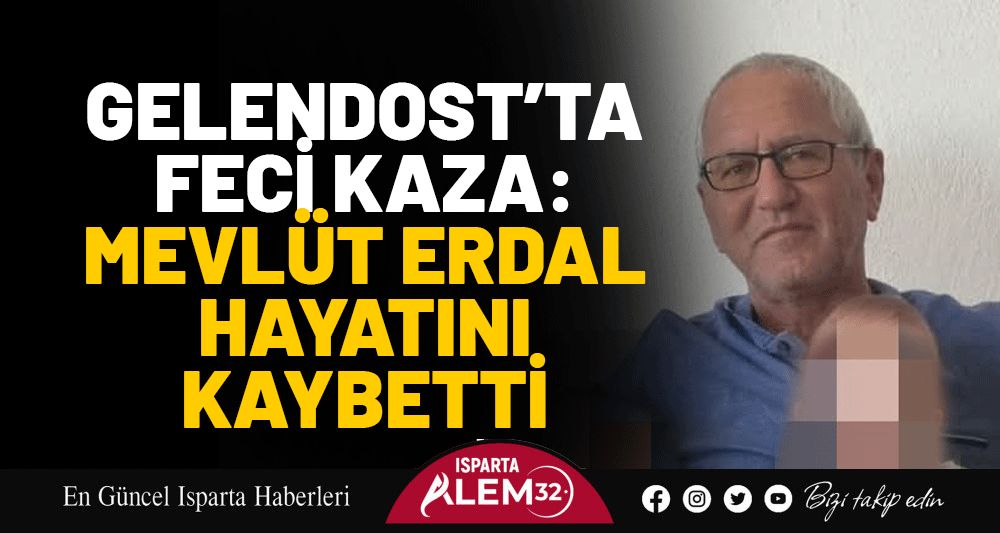 Gelendost’ta Feci Kaza: Mevlüt Erdal Hayatını Kaybetti