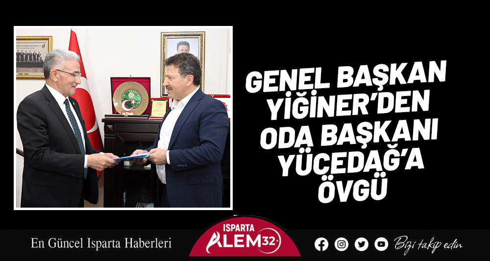 GENEL BAŞKAN YİĞİNER’DEN   ODA BAŞKANI YÜCEDAĞ’A ÖVGÜ